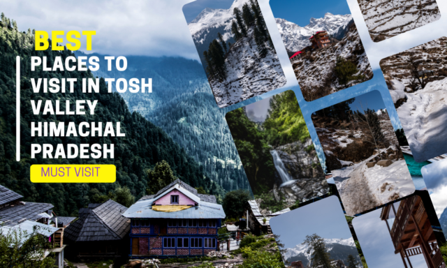 places to visit in tosh valley Himachal Pradesh